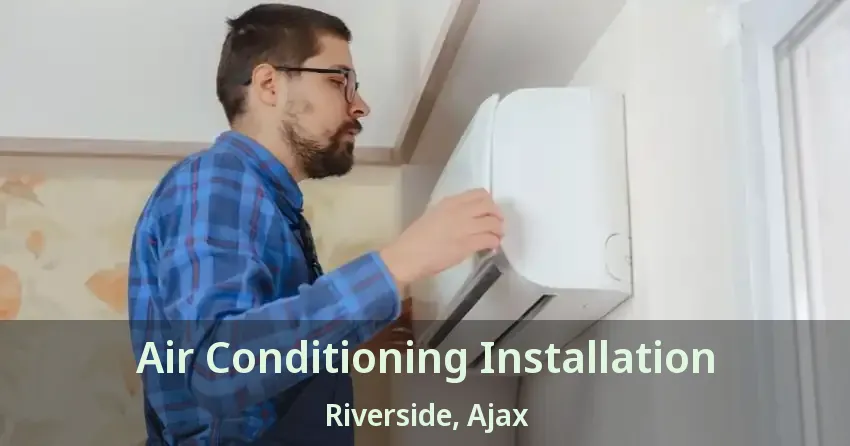 Air Conditioning Installation Riverside, Ajax - ON
