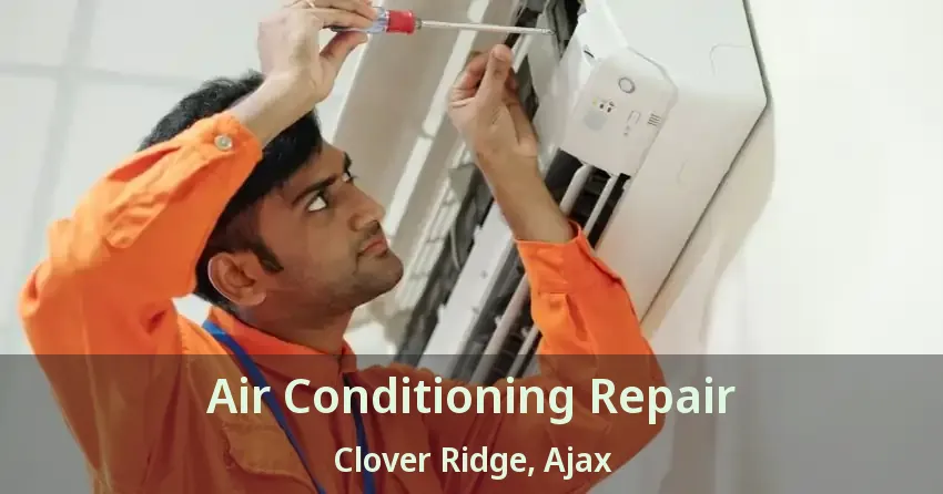 Air Conditioning Repair Clover Ridge, Ajax - ON