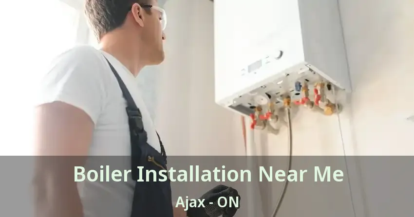 Boiler Installation Near Me Ajax - ON