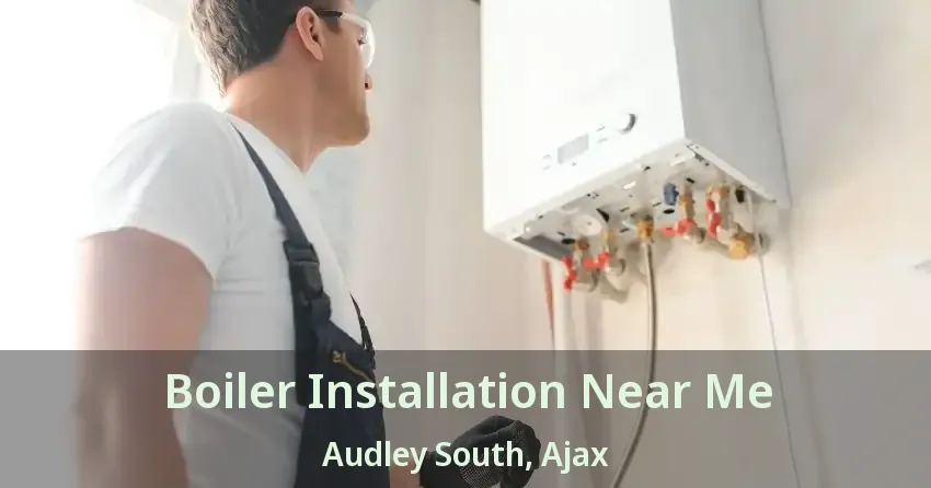 Boiler Installation Near Me Audley South, Ajax - ON