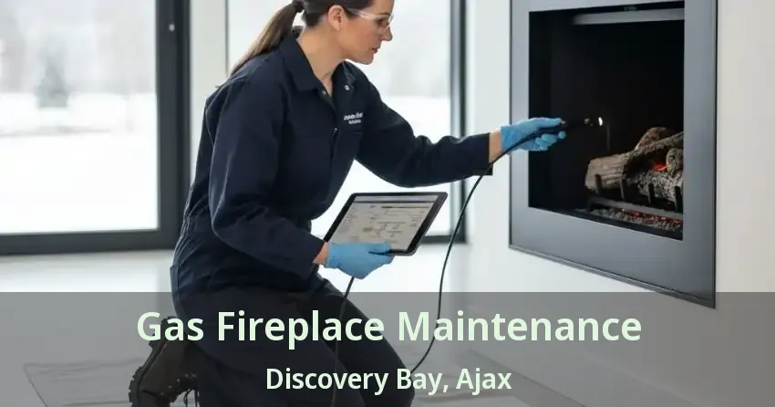 Gas Fireplace Maintenance Discovery Bay, Ajax - ON